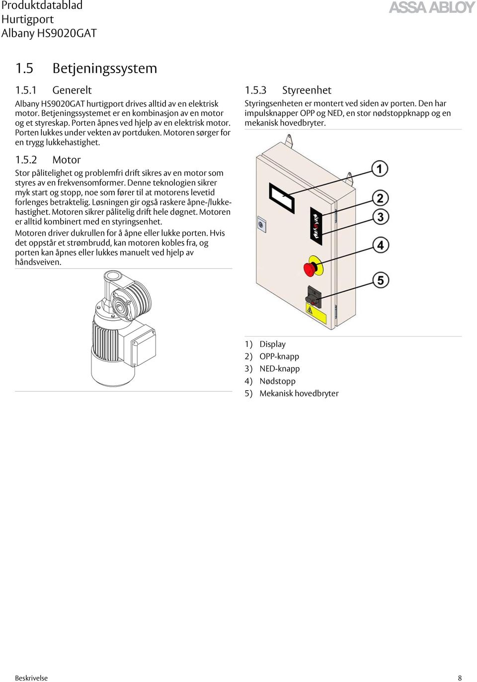 Den har impulsknapper OPP og NED, en stor nødstoppknapp og en mekanisk hovedbryter. 1.5.2 Motor Stor pålitelighet og problemfri drift sikres av en motor som styres av en frekvensomformer.