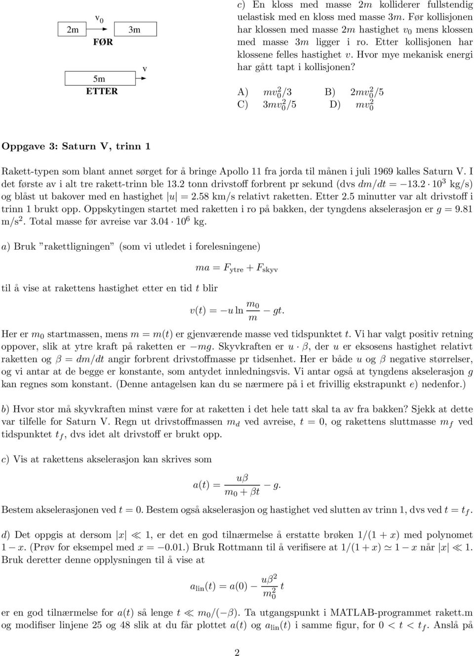 A) mv 2/3 B) 2mv2 /5 C) 3mv 2/5 D) mv2 Oppgave 3: Saturn V, trinn Rakett-typen som blant annet sørget for å bringe Apollo fra jorda til månen i juli 969 kalles Saturn V.