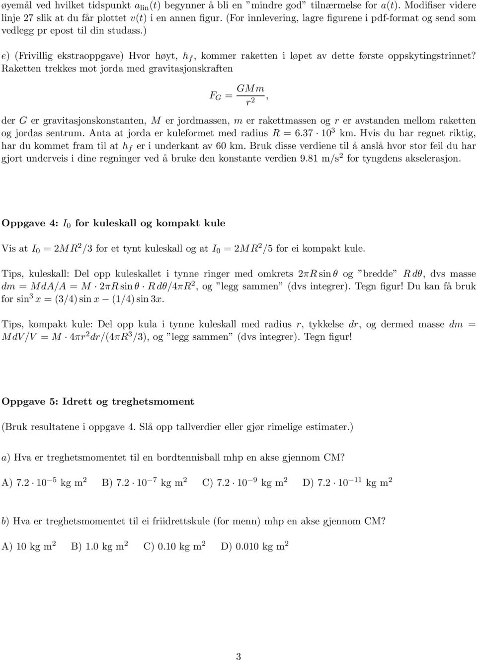 Raketten trekkes mot jorda med gravitasjonskraften F G = GMm r 2, der G er gravitasjonskonstanten, M er jordmassen, m er rakettmassen og r er avstanden mellom raketten og jordas sentrum.