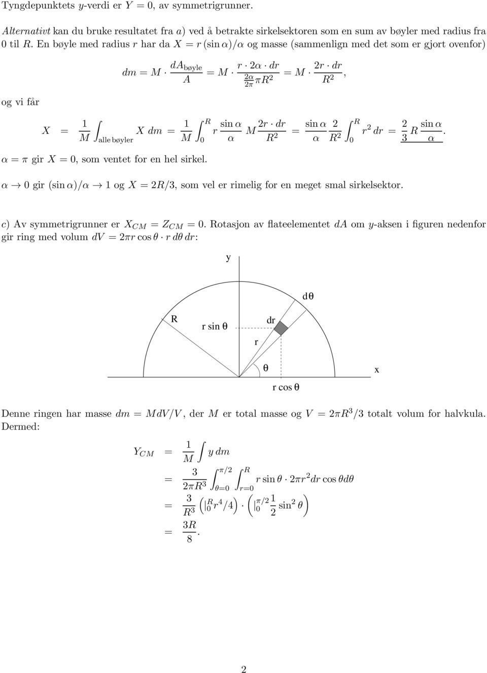 = sin 2 R R 2 r 2 dr = 2 3 R sin. = π gir X =, som ventet for en hel sirkel. gir (sin)/ og X = 2R/3, som vel er rimelig for en meget smal sirkelsektor. c) Av symmetrigrunner er X CM = Z CM =.