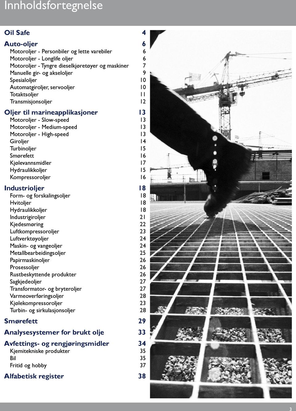 Giroljer 14 Turbinoljer 15 Smørefett 16 Kjølevannsmidler 17 Hydraulikkoljer 15 Kompressoroljer 16 Industrioljer 18 Form- og forskalingsoljer 18 Hvitoljer 18 Hydraulikkoljer 18 Industrigiroljer 21