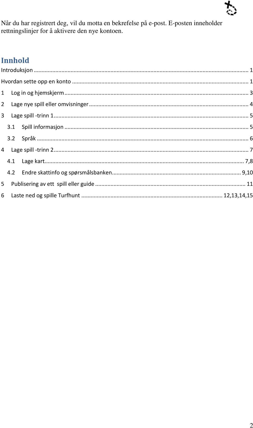 .. 1 1 Log in og hjemskjerm... 3 2 Lage nye spill eller omvisninger... 4 3 Lage spill -trinn 1... 5 3.1 Spill informasjon... 5 3.2 Språk.