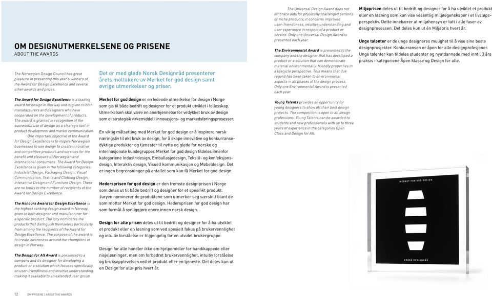 The Universal Design Award does not embrace aids for physically challenged persons or niche products; it concerns improved user-friendliness, intuitive understanding and user experience in respect of