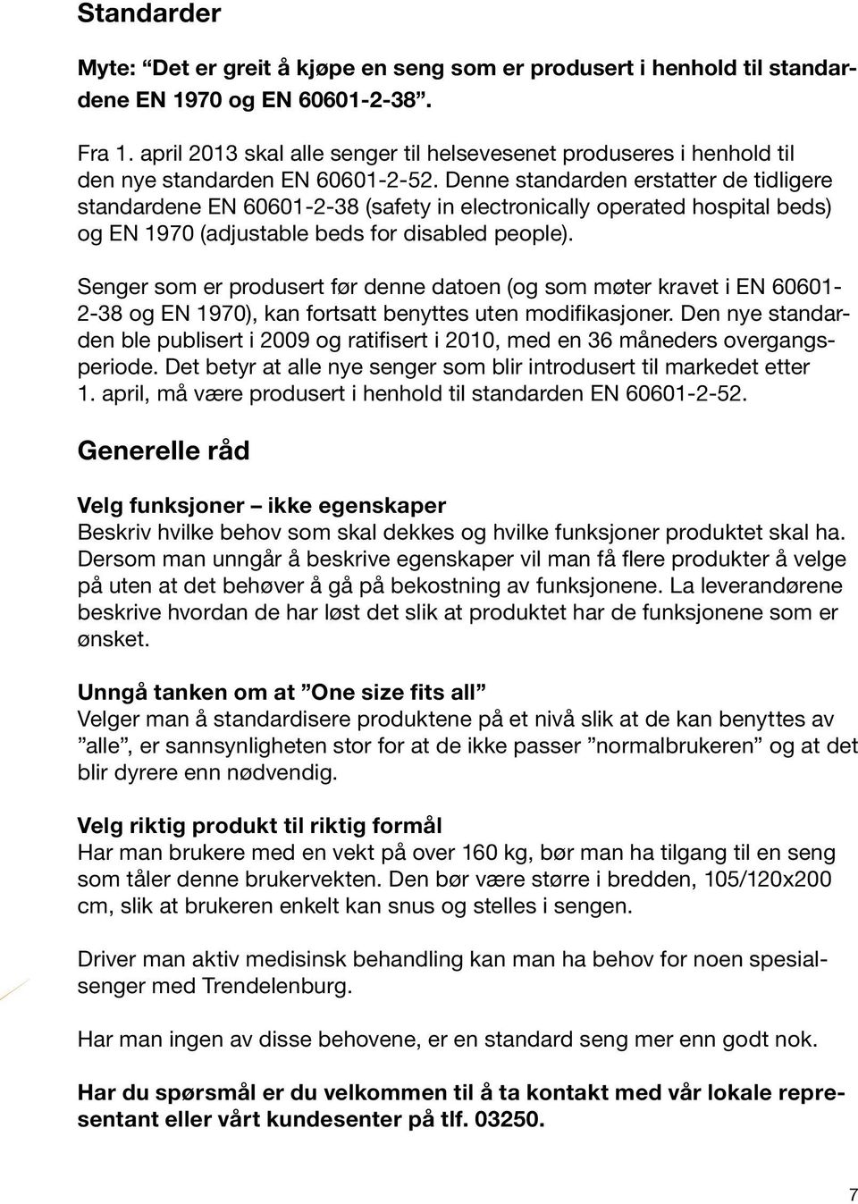 Denne standarden erstatter de tidligere standardene EN 60601-2-38 (safety in electronically operated hospital beds) og EN 1970 (adjustable beds for disabled people).