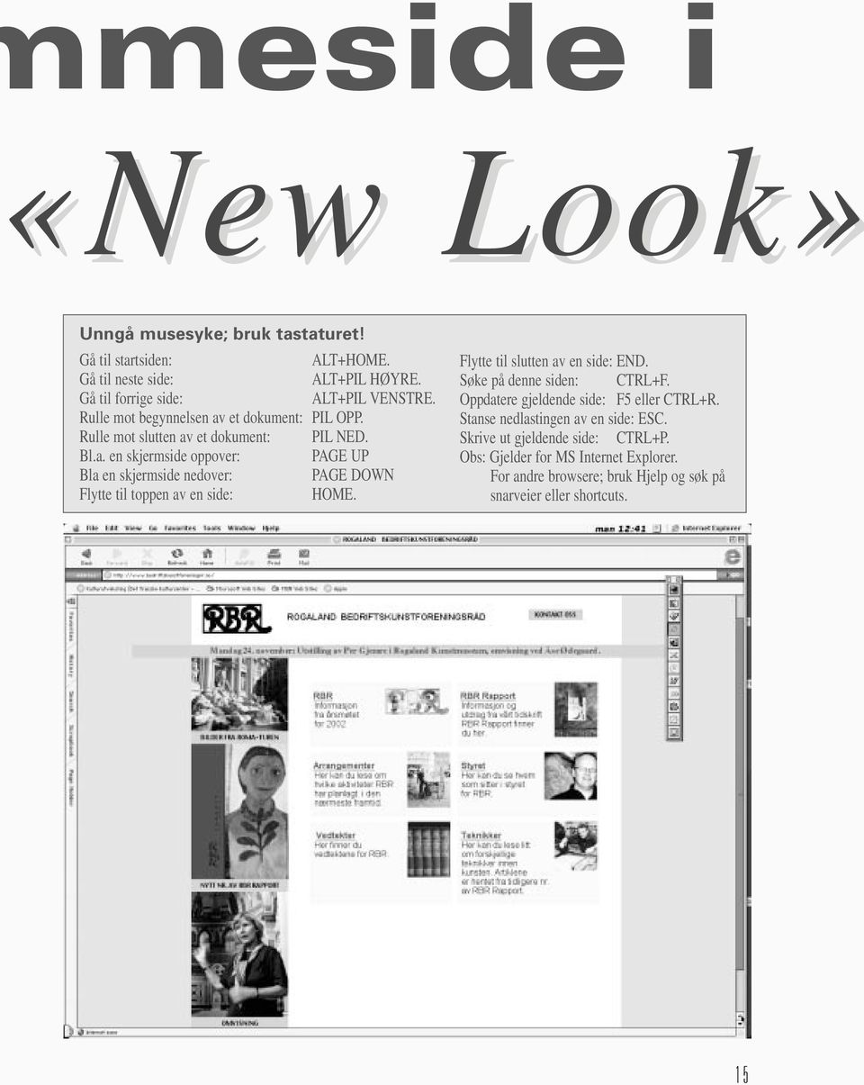 Flytte til slutten av en side: END. Søke på denne siden: CTRL+F. Oppdatere gjeldende side: F5 eller CTRL+R. Stanse nedlastingen av en side: ESC.