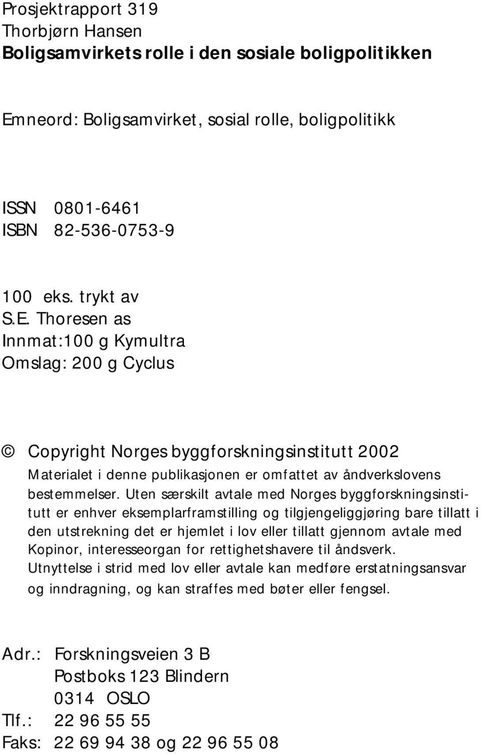 Thoresen as Innmat:100 g Kymultra Omslag: 200 g Cyclus Copyright Norges byggforskningsinstitutt 2002 Materialet i denne publikasjonen er omfattet av åndverkslovens bestemmelser.