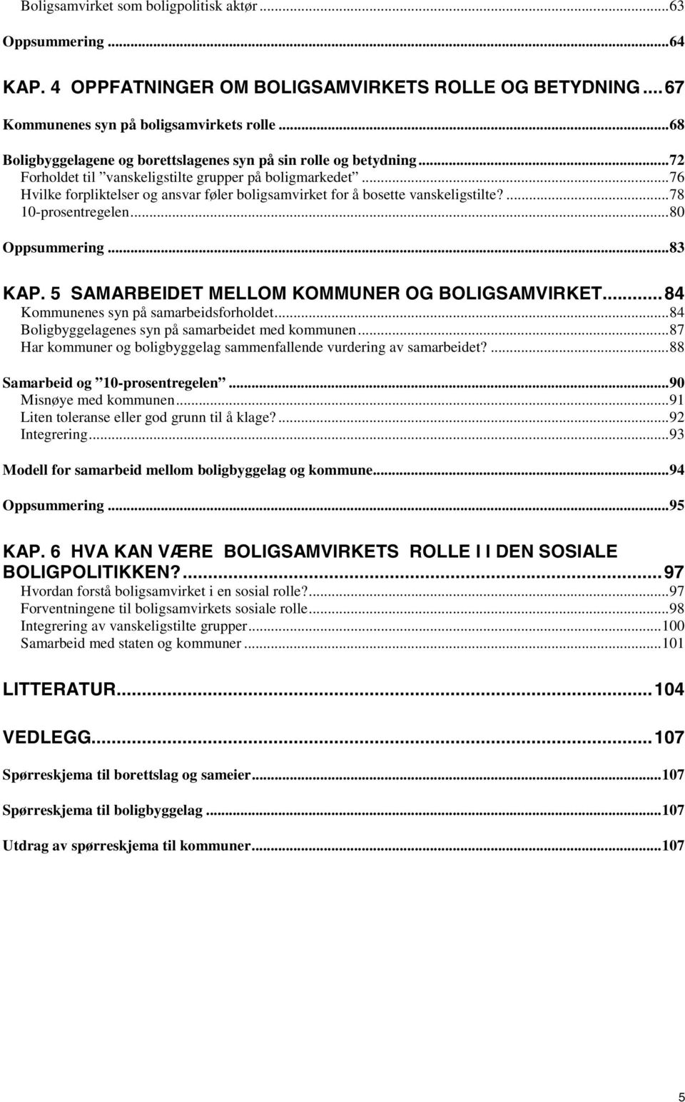 ..76 Hvilke forpliktelser og ansvar føler boligsamvirket for å bosette vanskeligstilte?...78 10-prosentregelen...80 Oppsummering...83 KAP. 5 SAMARBEIDET MELLOM KOMMUNER OG BOLIGSAMVIRKET.