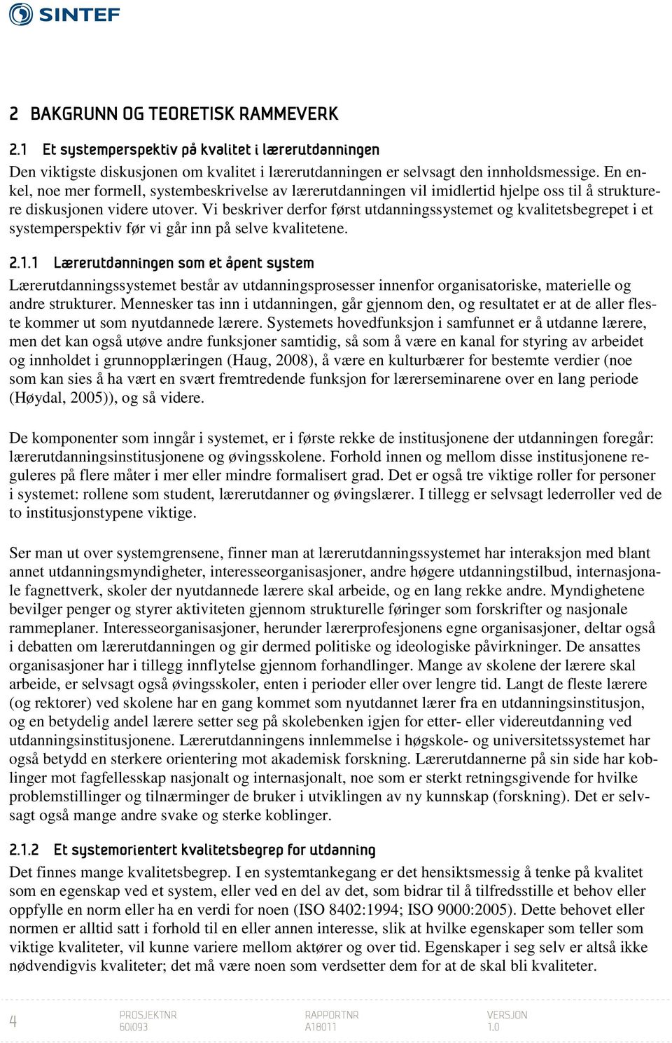 Vi beskriver derfor først utdanningssystemet og kvalitetsbegrepet i et systemperspektiv før vi går inn på selve kvalitetene. 2.1.