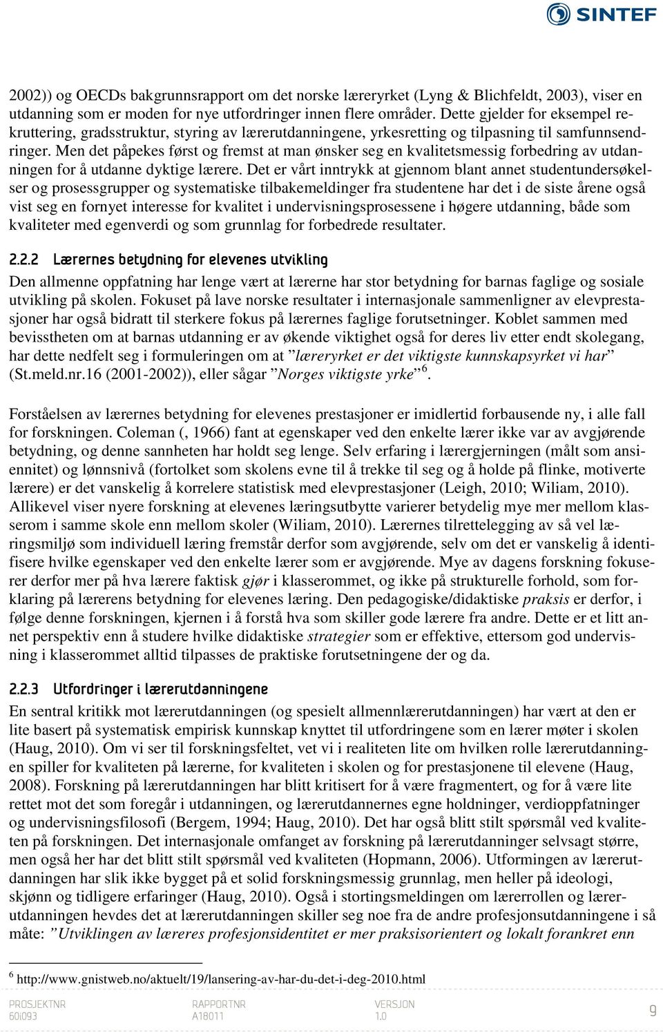 Men det påpekes først og fremst at man ønsker seg en kvalitetsmessig forbedring av utdanningen for å utdanne dyktige lærere.