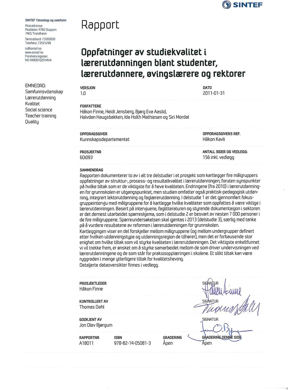 no Foretaksregister: NO 9QS007029 MVA EMNEORD: Samfunnsvitenskap Lærerutdanning Kvalitet Social science Teacher training Quality Rapport Oppfatninger av studiekvalitet i lærerutdanningen blant