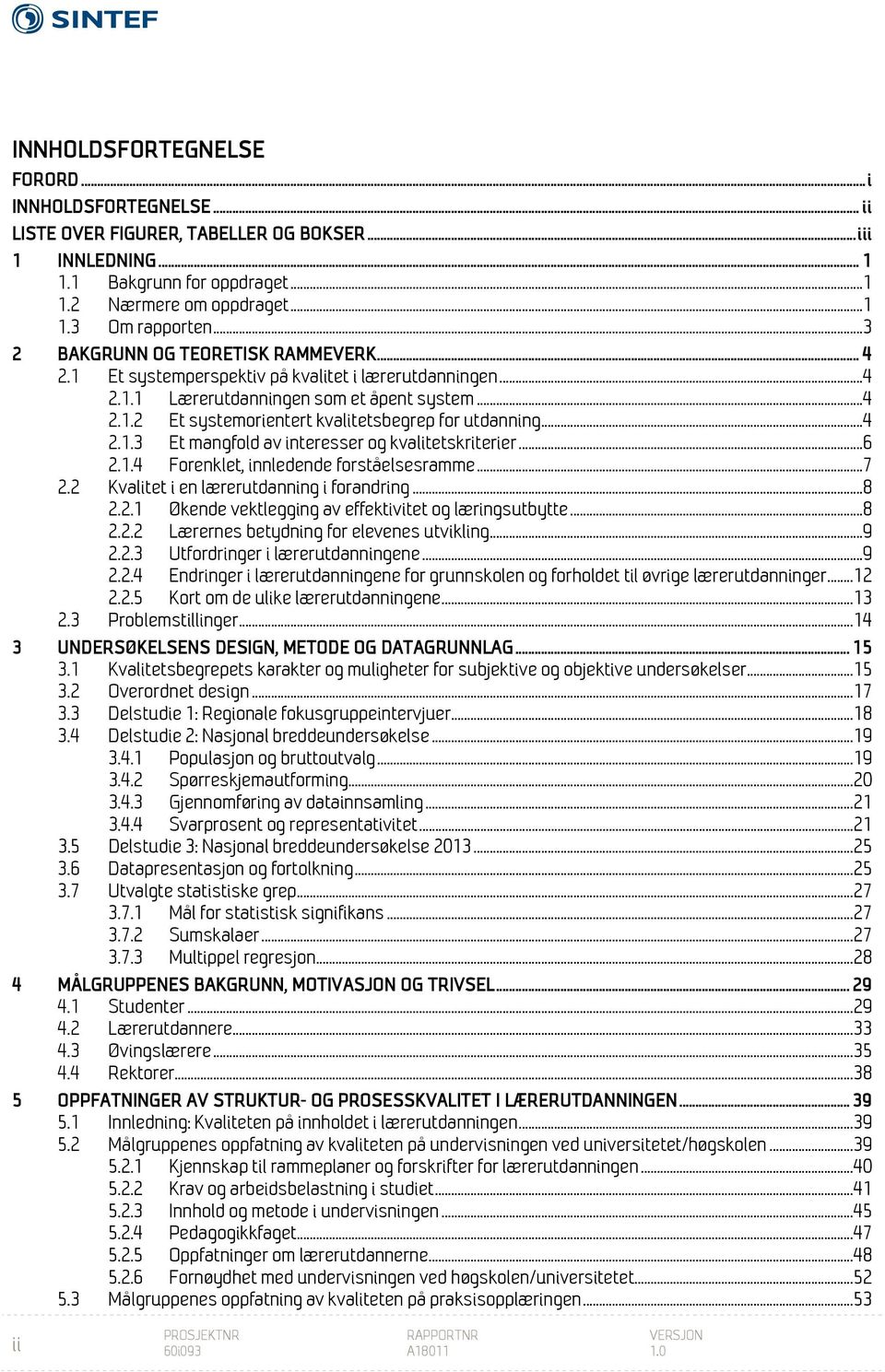 ..4 2.1.3 Et mangfold av interesser og kvalitetskriterier...6 2.1.4 Forenklet, innledende forståelsesramme...7 2.2 Kvalitet i en lærerutdanning i forandring...8 2.2.1 Økende vektlegging av effektivitet og læringsutbytte.