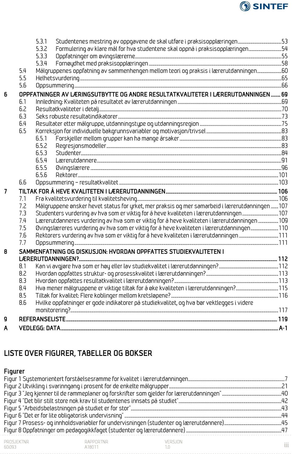 .. 66 6 OPPFATNINGER AV LÆRINGSUTBYTTE OG ANDRE RESULTATKVALITETER I LÆRERUTDANNINGEN... 69 6.1 Innledning: Kvaliteten på resultatet av lærerutdanningen... 69 6.2 Resultatkvaliteter i detalj... 70 6.