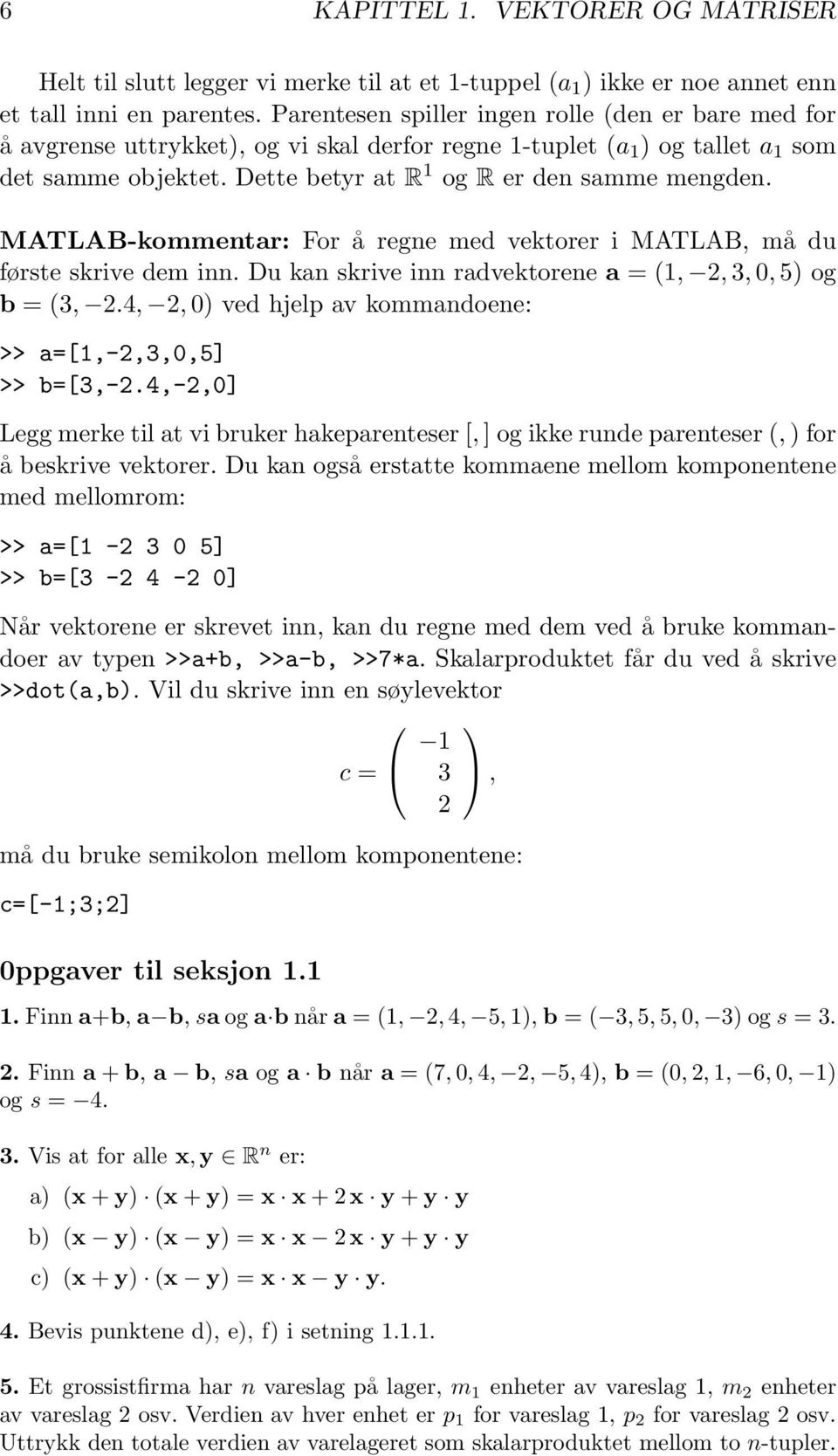 MATLAB-kommentar: For å regne med vektorer i MATLAB, må du første skrive dem inn. Du kan skrive inn radvektorene a =(1, 2, 3, 0, 5) og b =(3, 2.