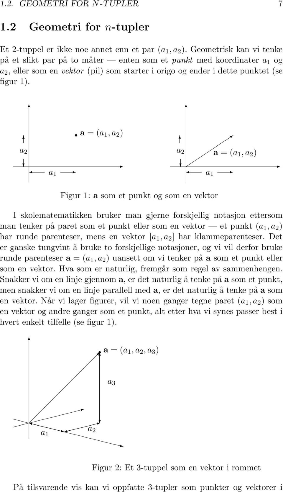 a 2 a 1 a =(a 1,a 2 ) a 2 a =(a 1,a 2 ) a 1 Figur 1: a som et punkt og som en vektor I skolematematikken bruker man gjerne forskjellig notasjon ettersom man tenker på paret som et punkt eller som en