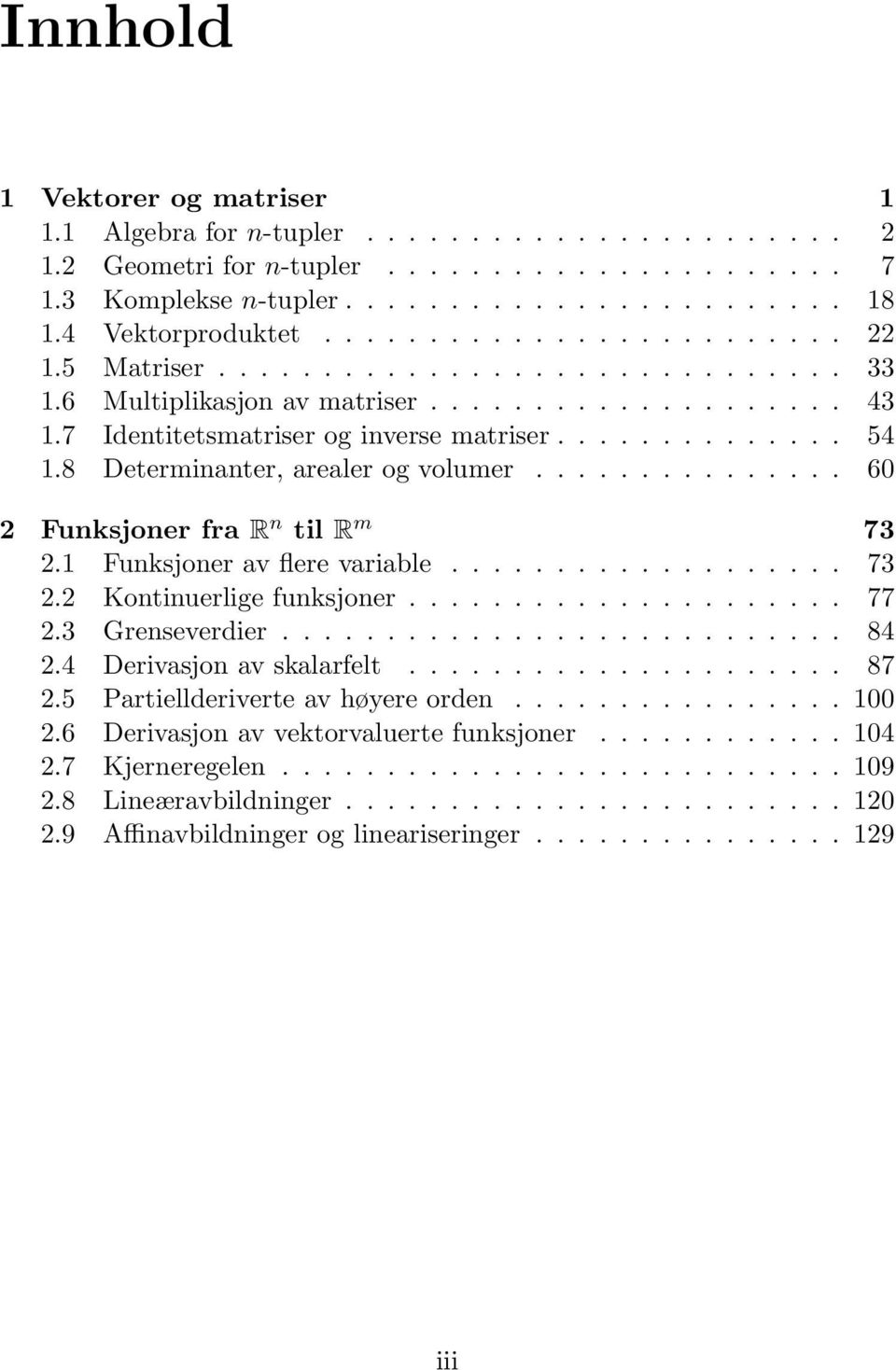 8 Determinanter, arealer og volumer............... 60 2 Funksjoner fra R n til R m 73 2.1 Funksjoner av flere variable................... 73 2.2 Kontinuerlige funksjoner..................... 77 2.