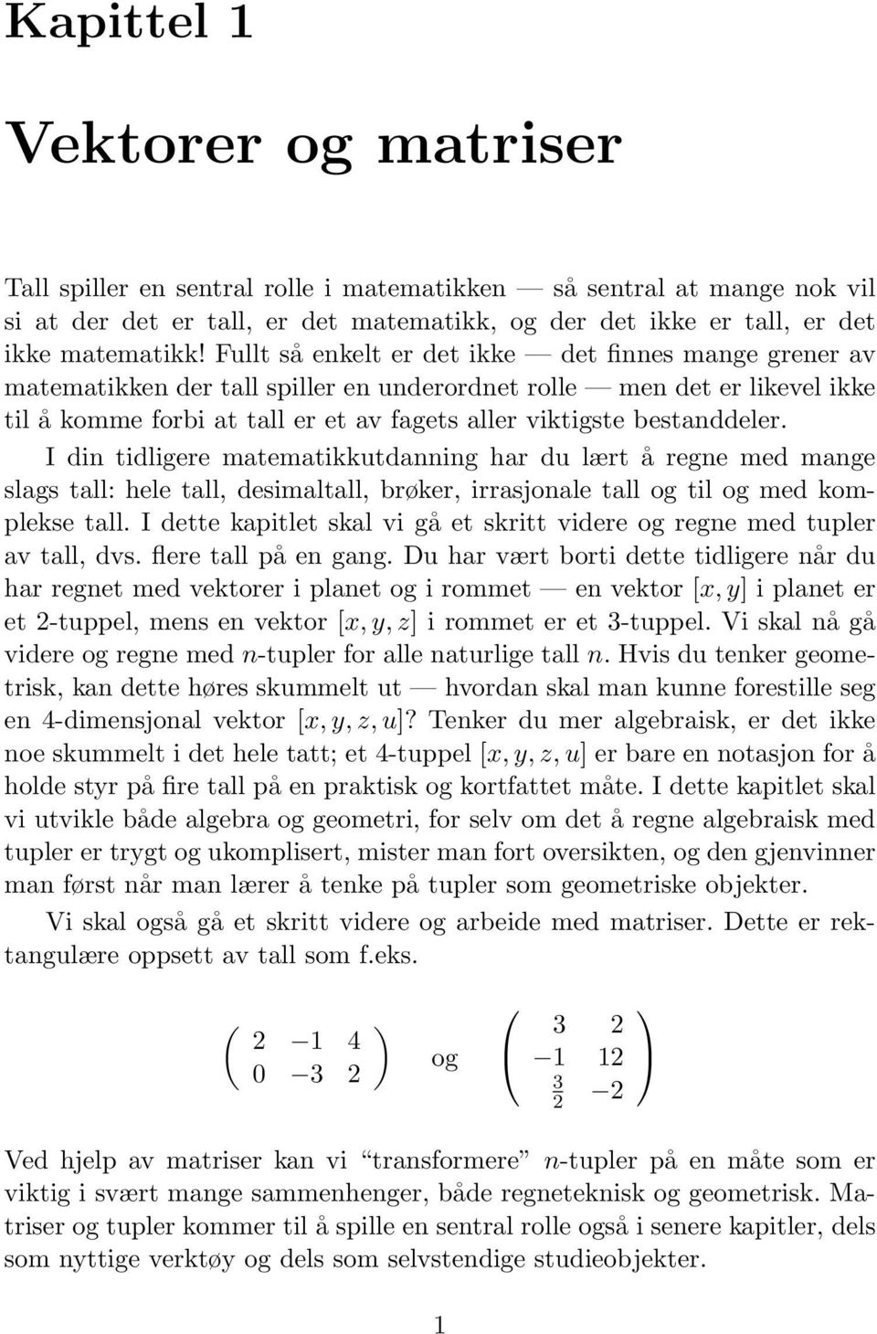 bestanddeler. I din tidligere matematikkutdanning har du lært å regne med mange slags tall: hele tall, desimaltall, brøker, irrasjonale tall og til og med komplekse tall.