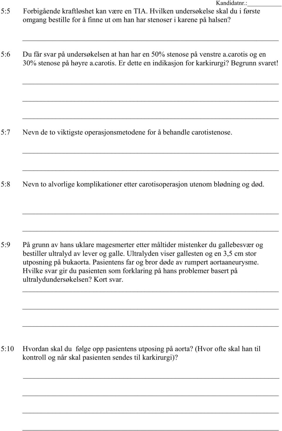 5:7 Nevn de to viktigste operasjonsmetodene for å behandle carotistenose. 5:8 Nevn to alvorlige komplikationer etter carotisoperasjon utenom blødning og død.