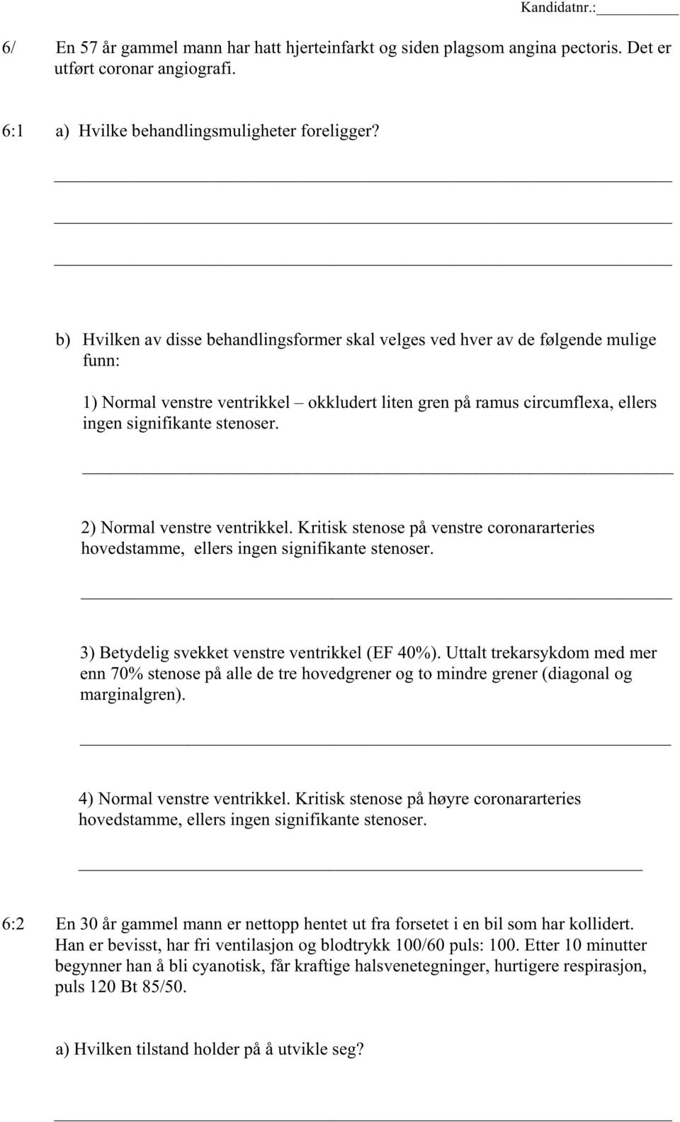 2) Normal venstre ventrikkel. Kritisk stenose på venstre coronararteries hovedstamme, ellers ingen signifikante stenoser. 3) Betydelig svekket venstre ventrikkel (EF 40%).