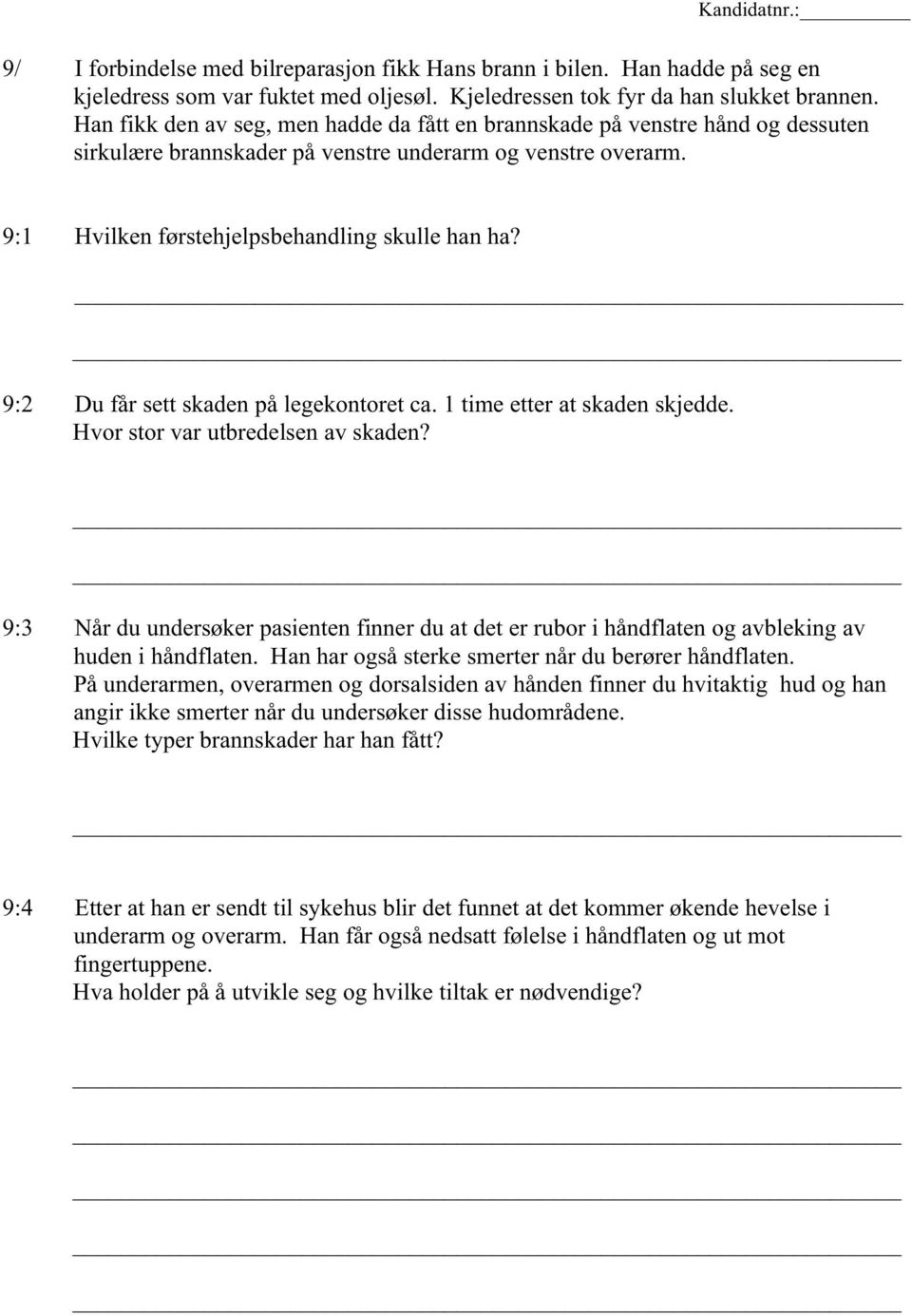 9:2 Du får sett skaden på legekontoret ca. 1 time etter at skaden skjedde. Hvor stor var utbredelsen av skaden?