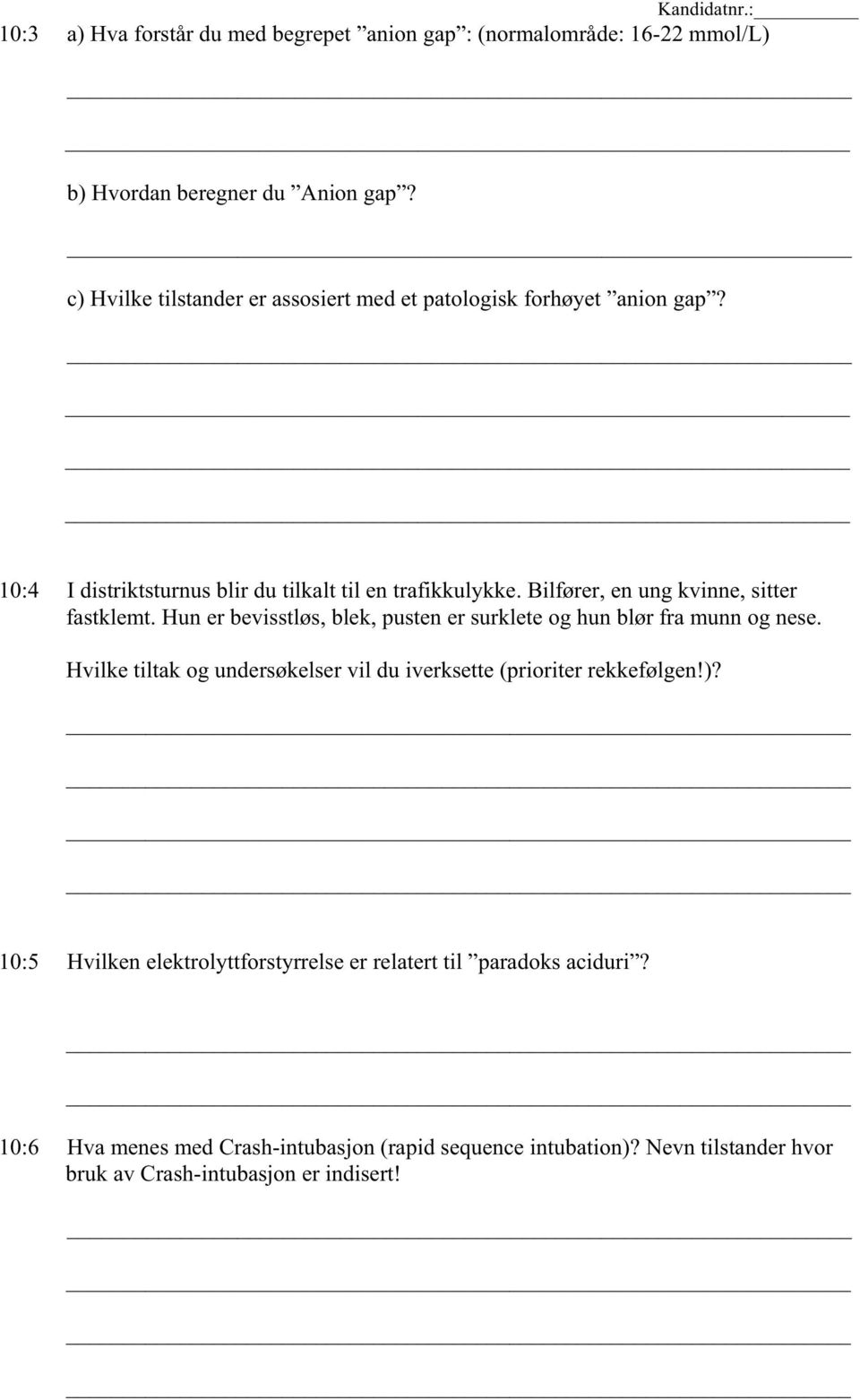 Bilfører, en ung kvinne, sitter fastklemt. Hun er bevisstløs, blek, pusten er surklete og hun blør fra munn og nese.