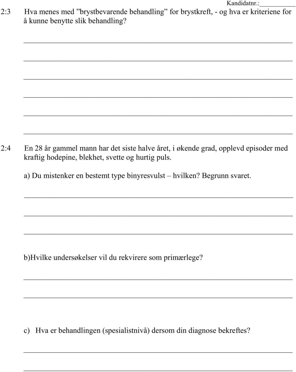 2:4 En 28 år gammel mann har det siste halve året, i økende grad, opplevd episoder med kraftig hodepine, blekhet,