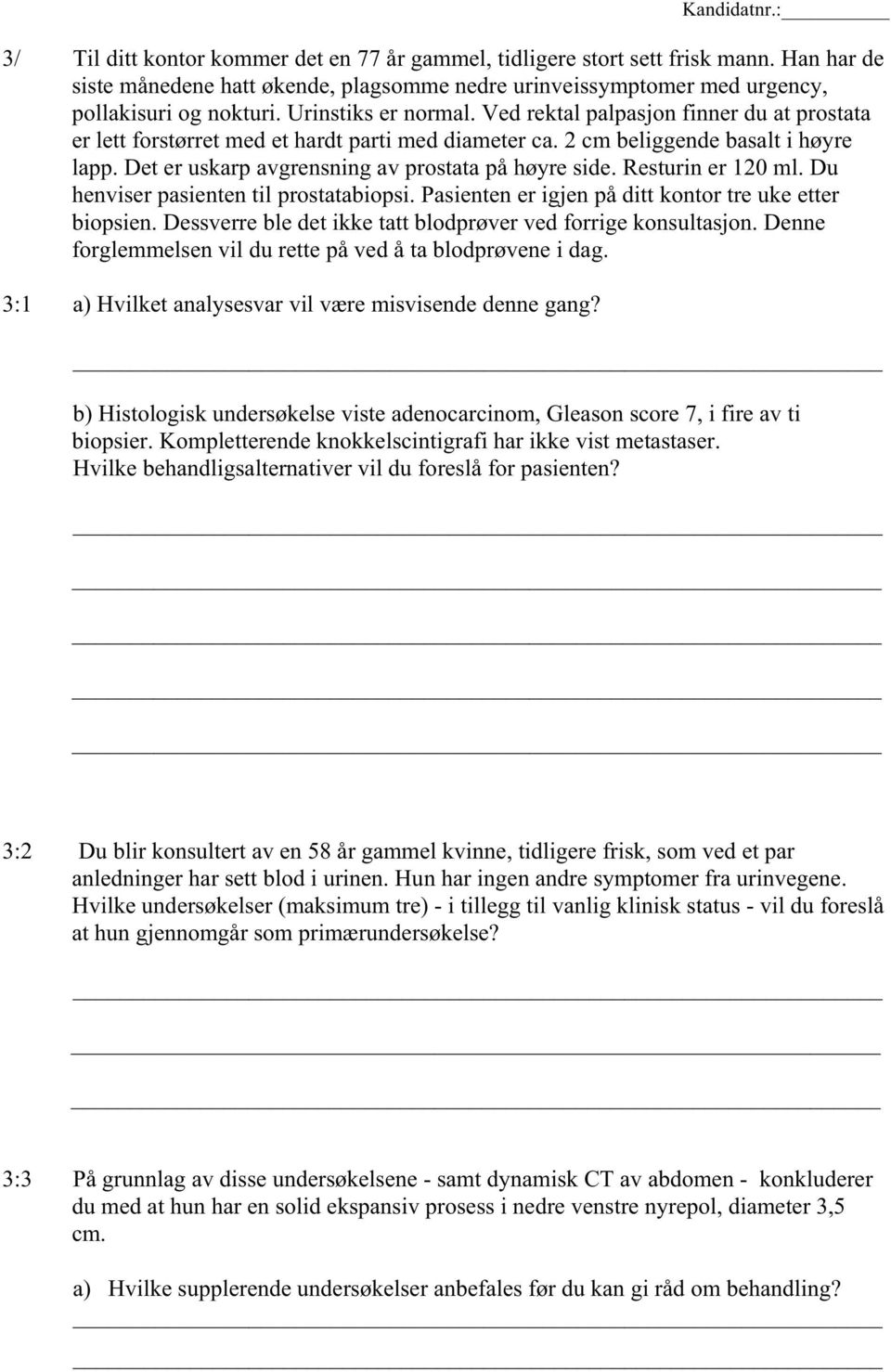 Det er uskarp avgrensning av prostata på høyre side. Resturin er 120 ml. Du henviser pasienten til prostatabiopsi. Pasienten er igjen på ditt kontor tre uke etter biopsien.