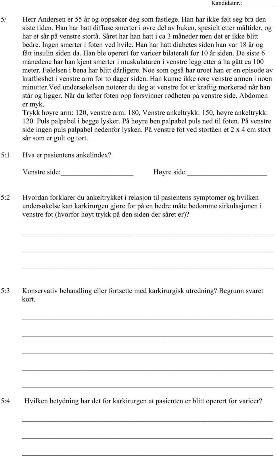 Ingen smerter i foten ved hvile. Han har hatt diabetes siden han var 18 år og fått insulin siden da. Han ble operert for varicer bilateralt for 10 år siden.