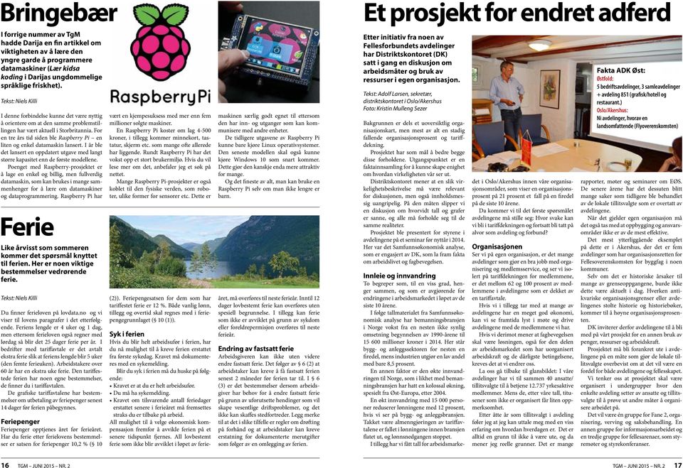 For en tre års tid siden ble Raspberry Pi en liten og enkel datamaskin lansert. I år ble det lansert en oppdatert utgave med langt større kapasitet enn de første modellene.