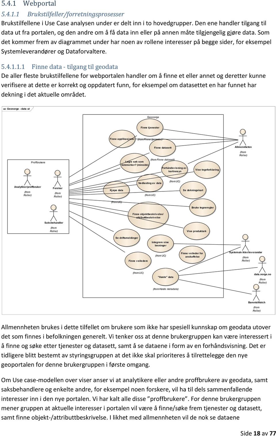 Som det kommer frem av diagrammet under har noen av rollene interesser på begge sider, for eksempel Systemleverandører og Dataforvaltere. 5.4.1.