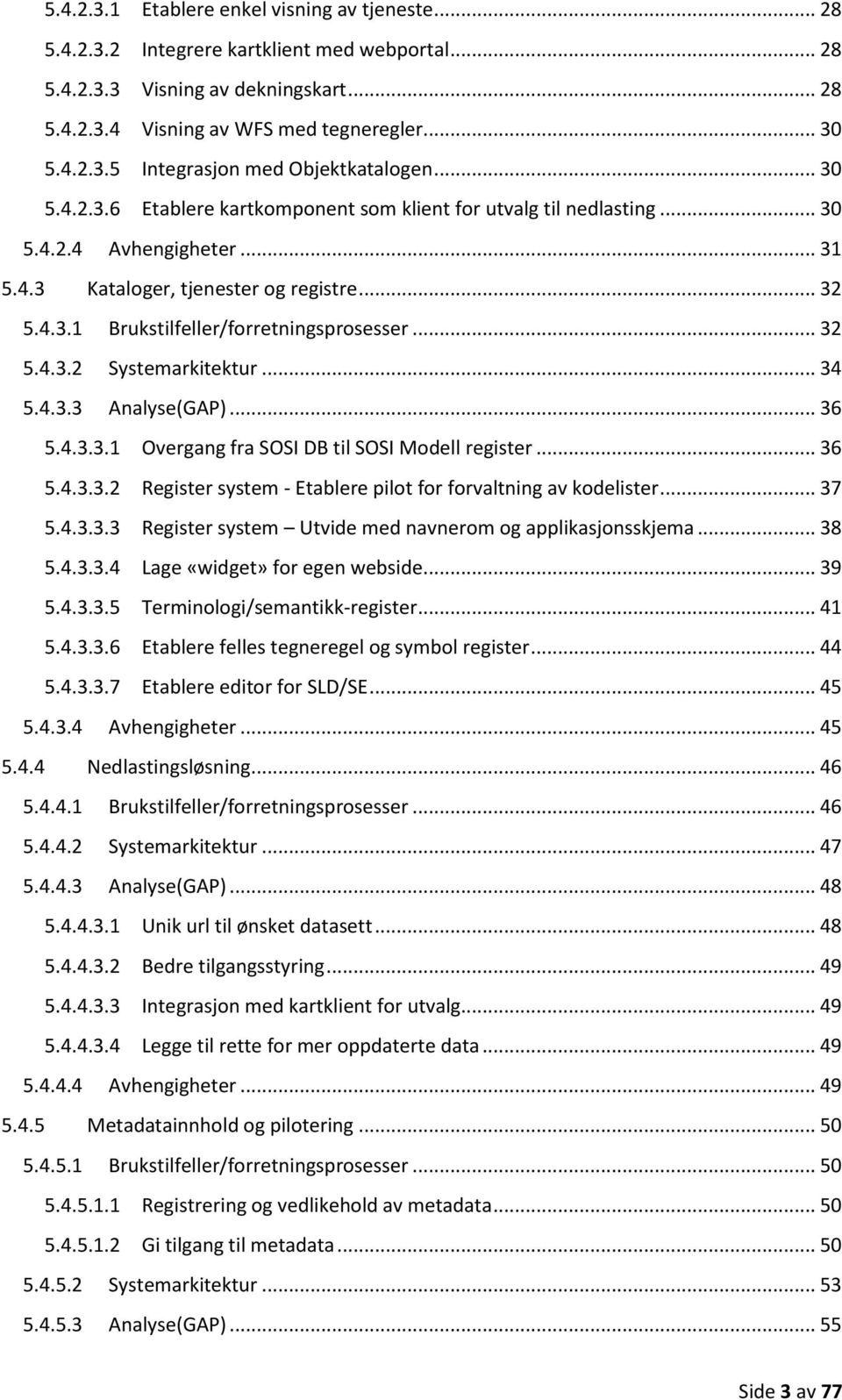 .. 32 5.4.3.2 Systemarkitektur... 34 5.4.3.3 Analyse(GAP)... 36 5.4.3.3.1 Overgang fra SOSI DB til SOSI Modell register... 36 5.4.3.3.2 Register system - Etablere pilot for forvaltning av kodelister.