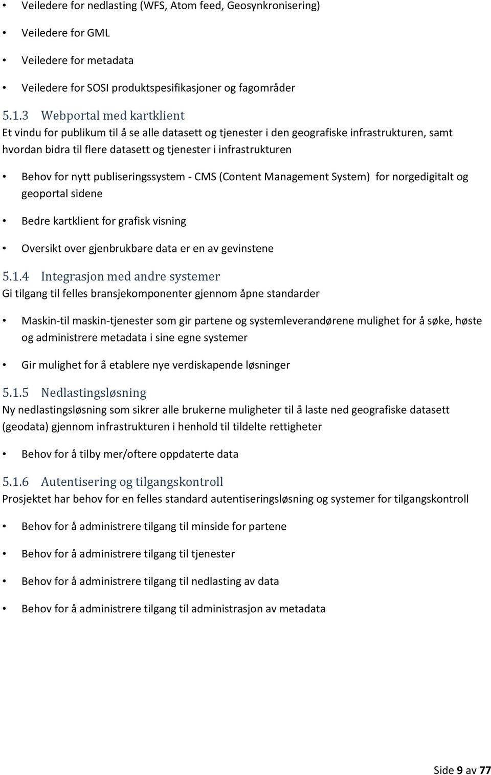 nytt publiseringssystem - CMS (Content Management System) for norgedigitalt og geoportal sidene Bedre kartklient for grafisk visning Oversikt over gjenbrukbare data er en av gevinstene 5.1.