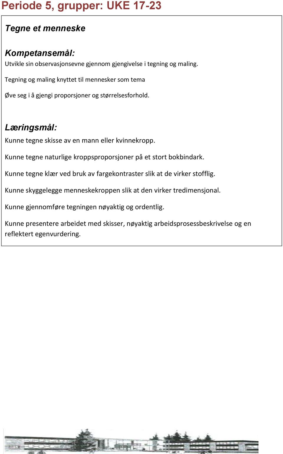 Kunne tegne naturlige kroppsproporsjoner på et stort bokbindark. Kunne tegne klær ved bruk av fargekontraster slik at de virker stofflig.