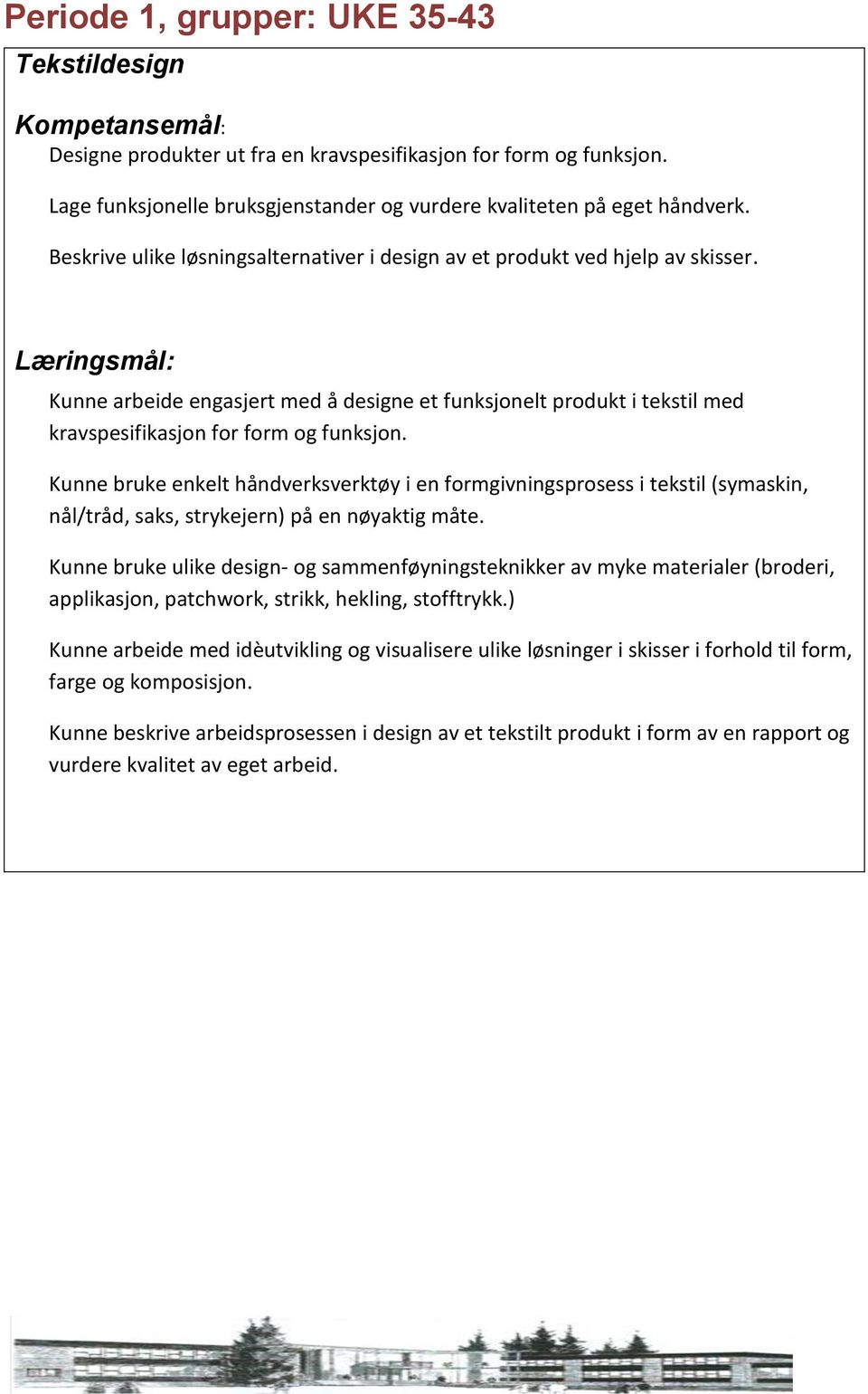 Kunne bruke enkelt håndverksverktøy i en formgivningsprosess i tekstil (symaskin, nål/tråd, saks, strykejern) på en nøyaktig måte.