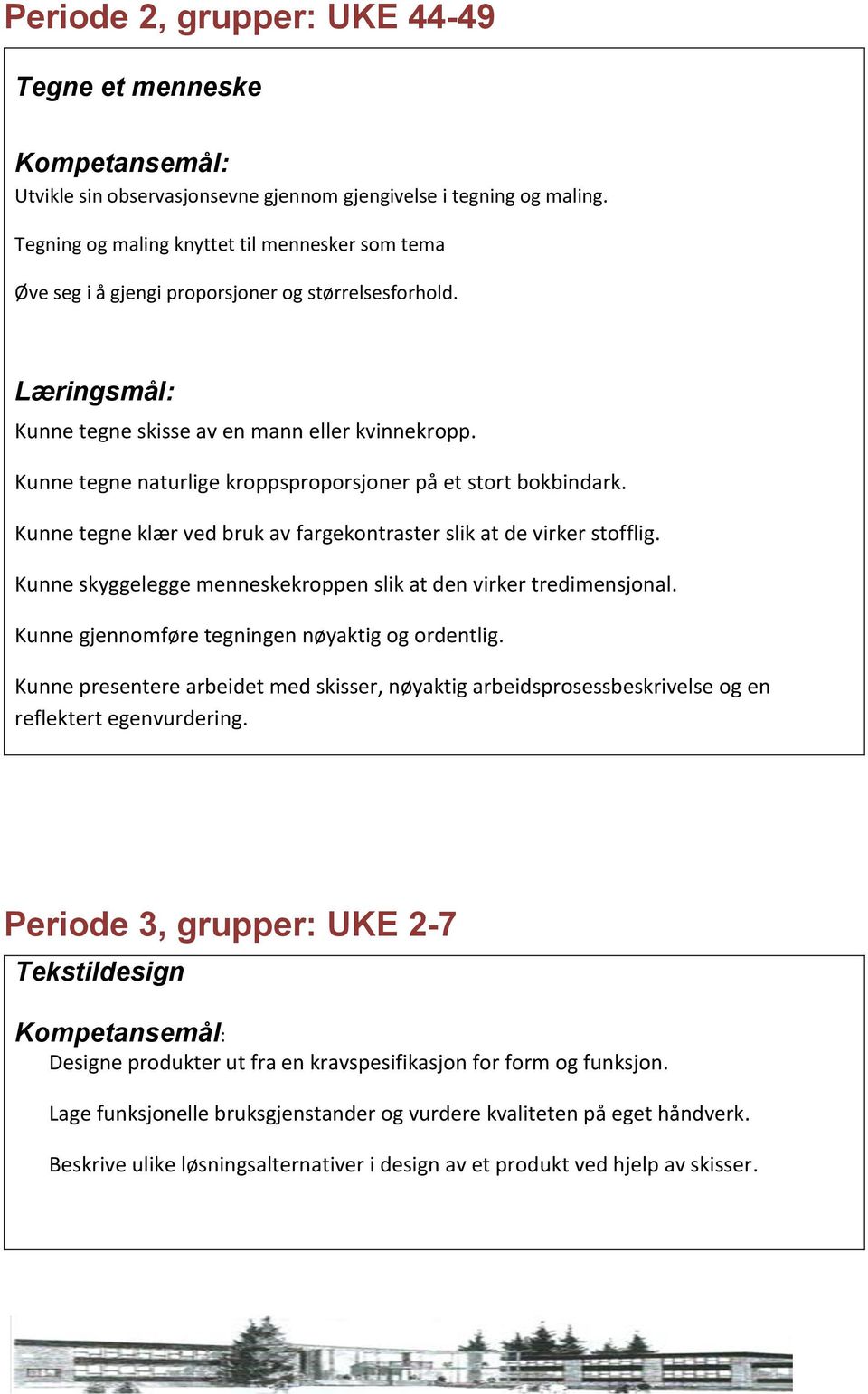 Kunne tegne naturlige kroppsproporsjoner på et stort bokbindark. Kunne tegne klær ved bruk av fargekontraster slik at de virker stofflig.