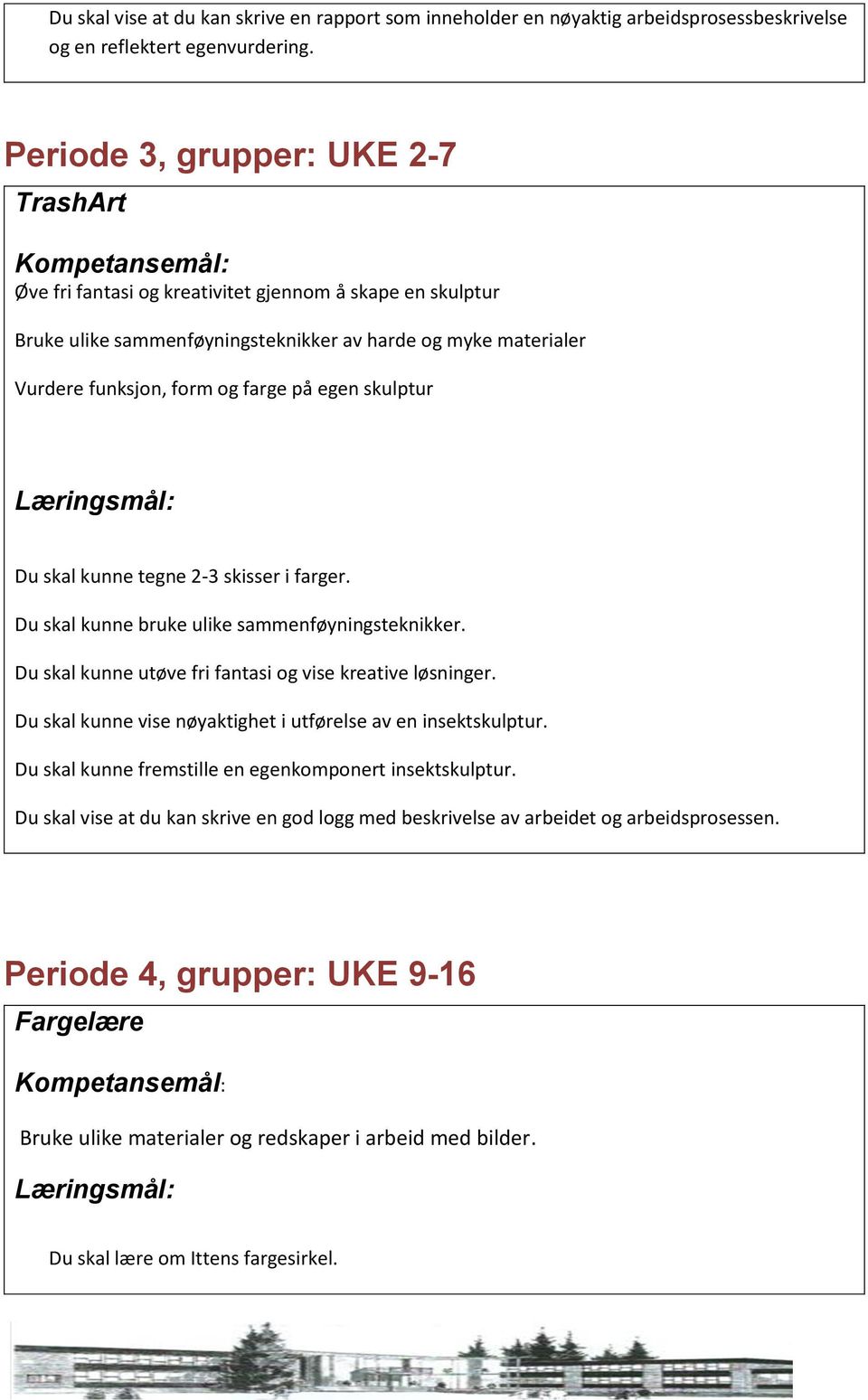 skulptur Du skal kunne tegne 2-3 skisser i farger. Du skal kunne bruke ulike sammenføyningsteknikker. Du skal kunne utøve fri fantasi og vise kreative løsninger.