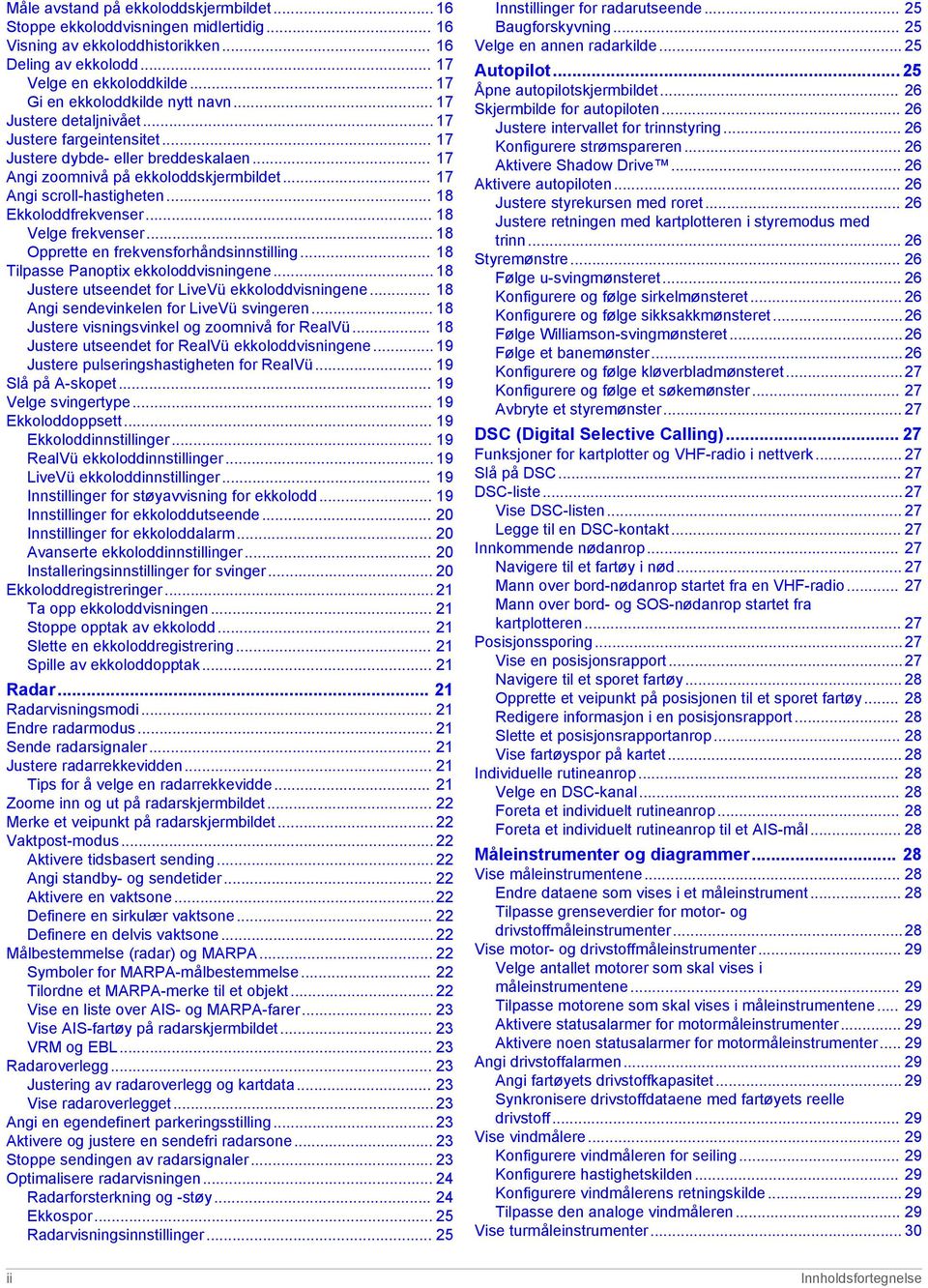 .. 17 Angi scroll-hastigheten... 18 Ekkoloddfrekvenser... 18 Velge frekvenser... 18 Opprette en frekvensforhåndsinnstilling... 18 Tilpasse Panoptix ekkoloddvisningene.