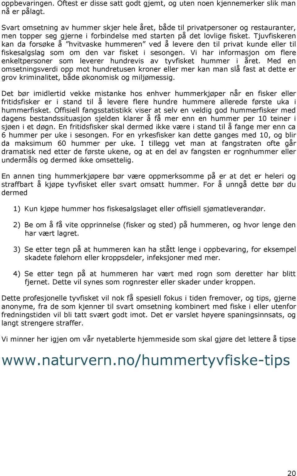 Tjuvfiskeren kan da forsøke å hvitvaske hummeren ved å levere den til privat kunde eller til fiskesalgslag som om den var fisket i sesongen.