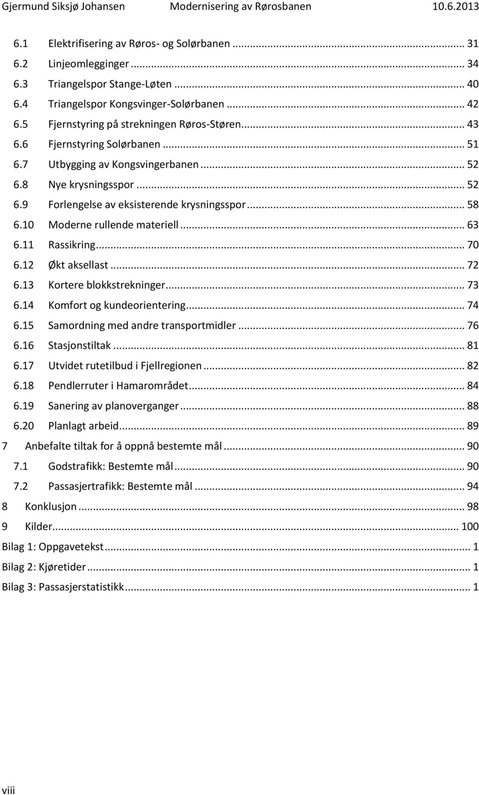 .. 58 6.10 Moderne rullende materiell... 63 6.11 Rassikring... 70 6.12 Økt aksellast... 72 6.13 Kortere blokkstrekninger... 73 6.14 Komfort og kundeorientering... 74 6.