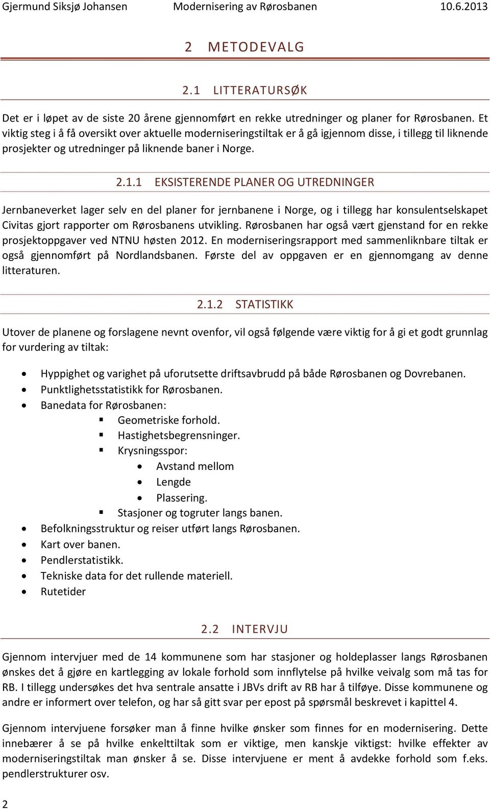 1 EKSISTERENDE PLANER OG UTREDNINGER Jernbaneverket lager selv en del planer for jernbanene i Norge, og i tillegg har konsulentselskapet Civitas gjort rapporter om Rørosbanens utvikling.