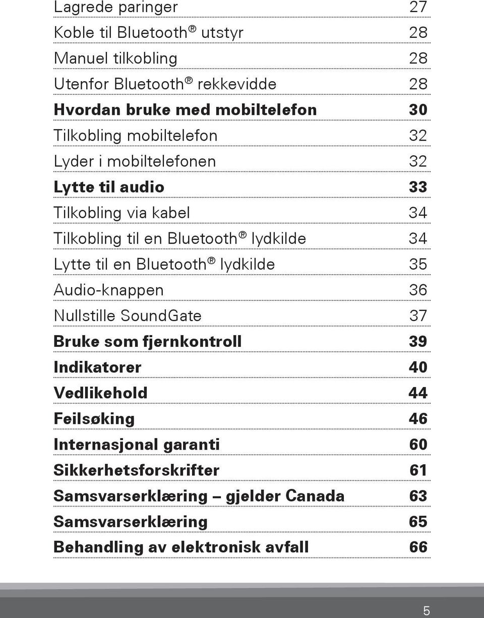 Lytte til en Bluetooth lydkilde 35 Audio-knappen 36 Nullstille SoundGate 37 Bruke som fjernkontroll 39 Indikatorer 40 Vedlikehold 44