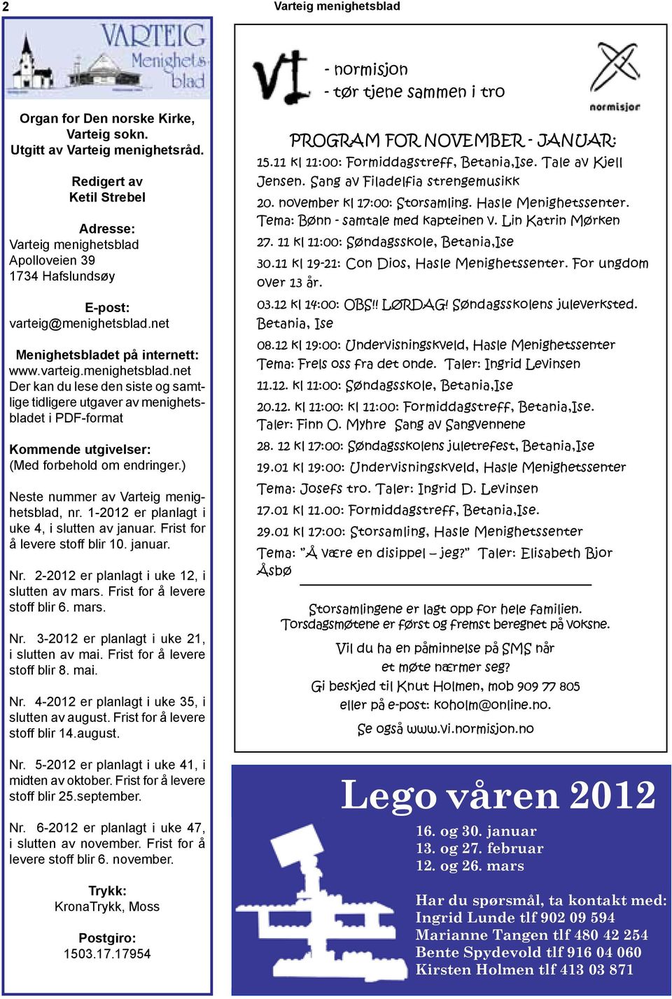 ) Neste nummer av Varteig menighetsblad, nr. 1-2012 er planlagt i uke 4, i slutten av januar. Frist for å levere stoff blir 10. januar. Nr. 2-2012 er planlagt i uke 12, i slutten av mars.