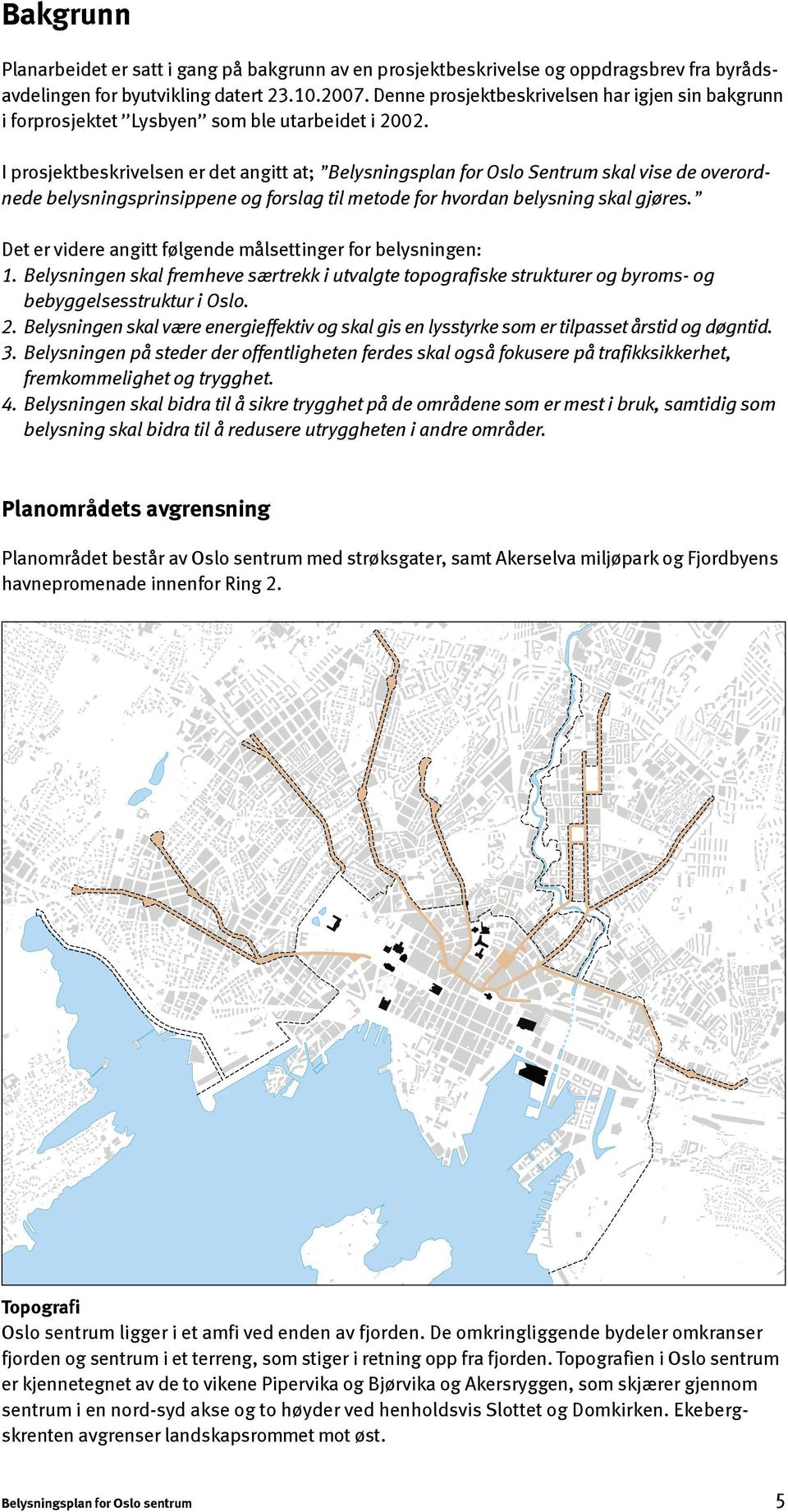 I prosjektbeskrivelsen er det angitt at; Belysningsplan for Oslo Sentrum skal vise de overordnede belysningsprinsippene og forslag til metode for hvordan belysning skal gjøres.