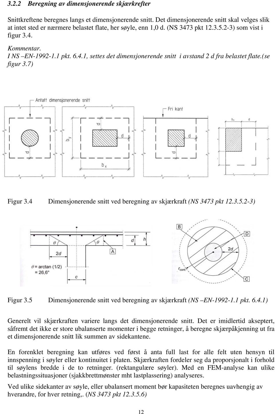 (se igur.7) Figur.4 Dimensjonerende snitt ved beregning av skjærkrat (NS 47 pkt 1..5.-) Figur.5 Dimensjonerende snitt ved beregning av skjærkrat (NS EN-199-1.1 pkt. 6.4.1) Generelt vil skjærkraten variere langs det dimensjonerende snitt.