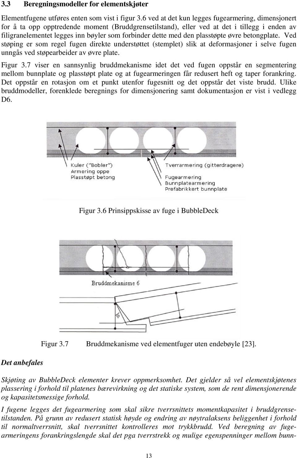 den plasstøpte øvre betongplate. Ved støping er som regel ugen direkte understøttet (stemplet) slik at deormasjoner i selve ugen unngås ved støpearbeider av øvre plate. Figur.