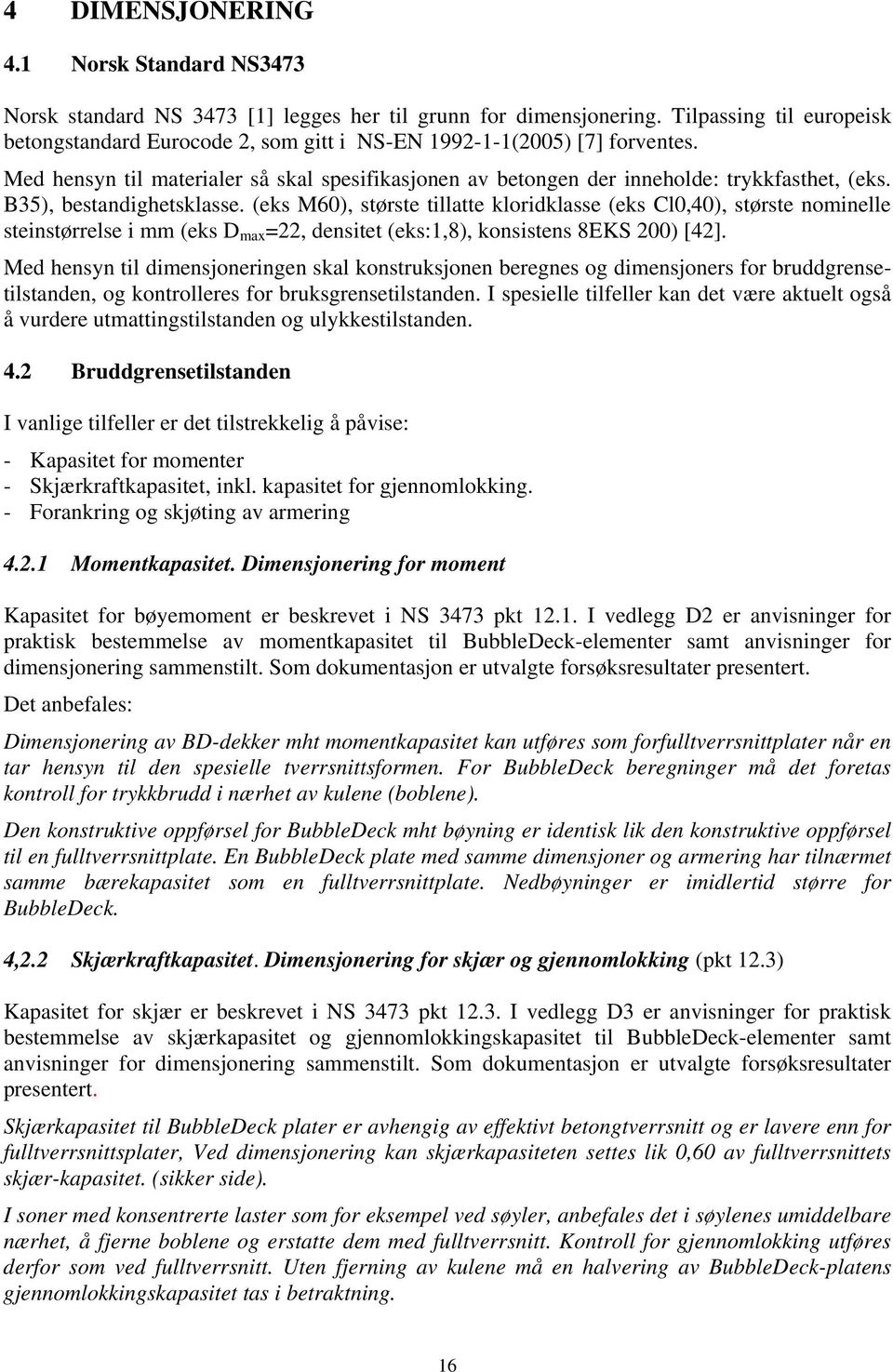 (eks M60), største tillatte kloridklasse (eks Cl0,40), største nominelle steinstørrelse i mm (eks D max =, densitet (eks:1,8), konsistens 8EKS 00) [4].