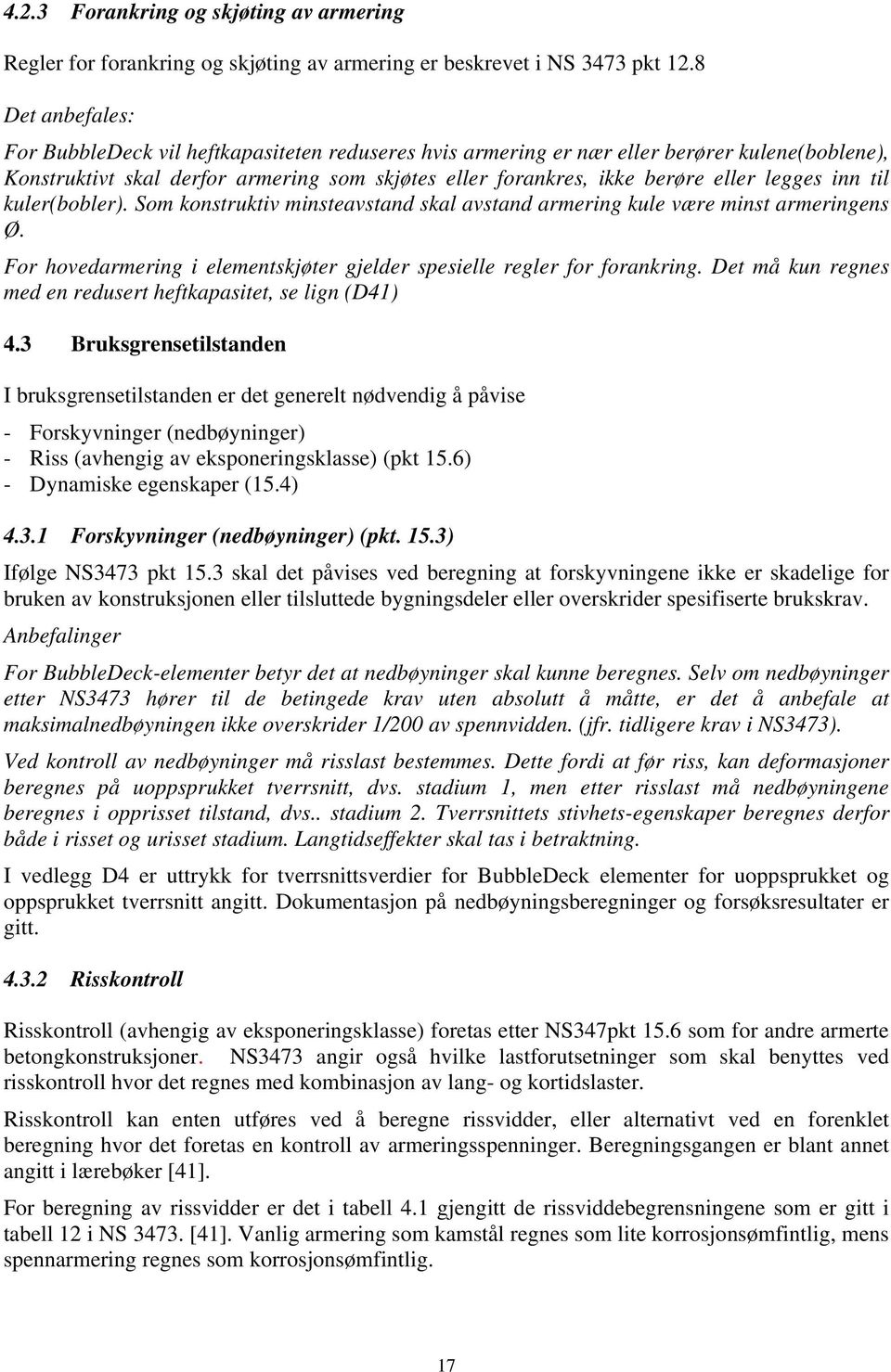 inn til kuler(bobler). Som konstruktiv minsteavstand skal avstand armering kule være minst armeringens Ø. For hovedarmering i elementskjøter gjelder spesielle regler or orankring.