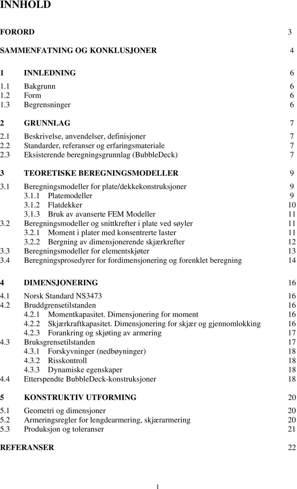 1. Bruk av avanserte FEM Modeller 11. Beregningsmodeller og snittkreter i plate ved søyler 11..1 Moment i plater med konsentrerte laster 11.. Bergning av dimensjonerende skjærkreter 1.