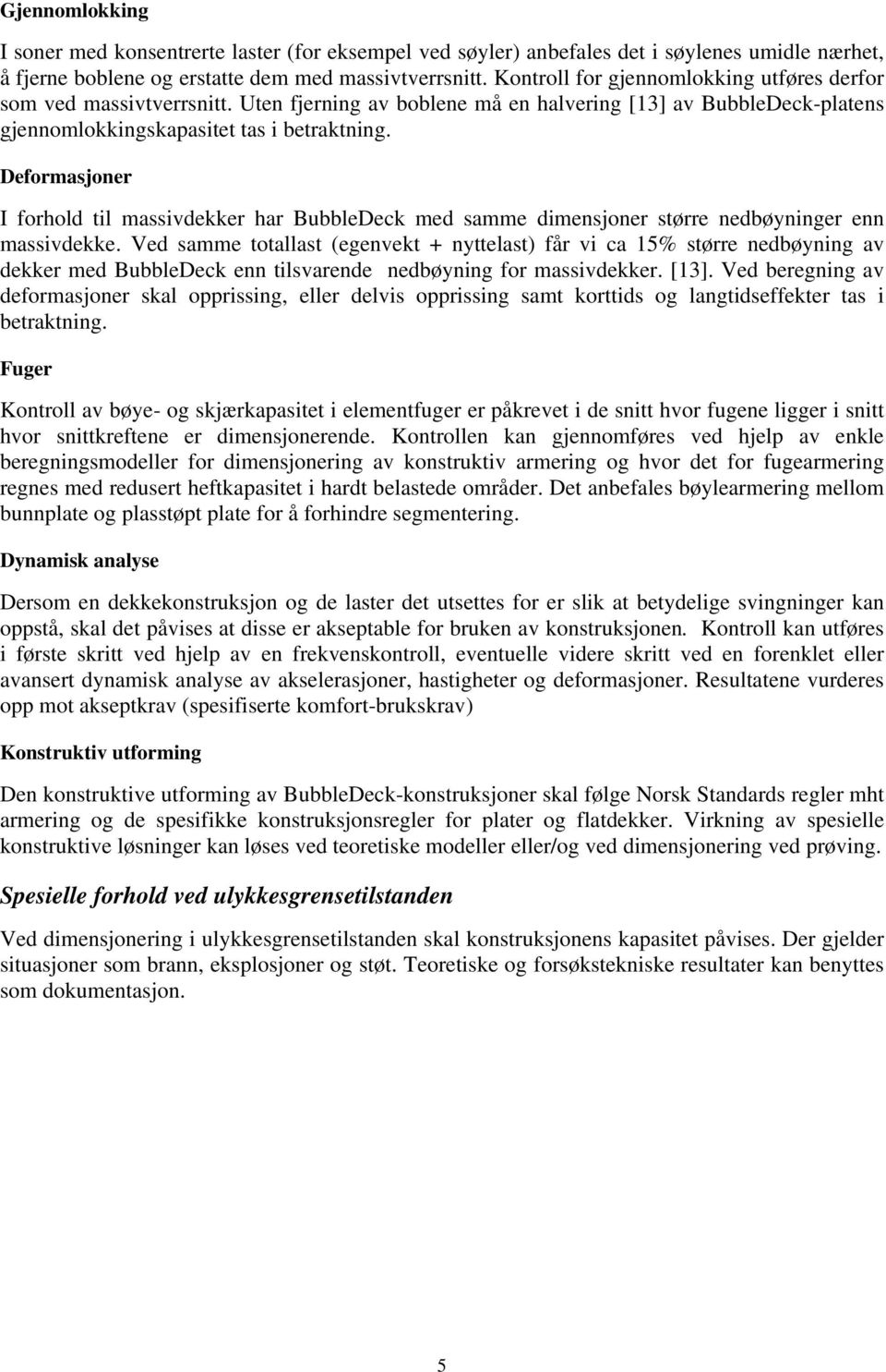 Deormasjoner I orhold til massivdekker har BubbleDeck med samme dimensjoner større nedbøyninger enn massivdekke.