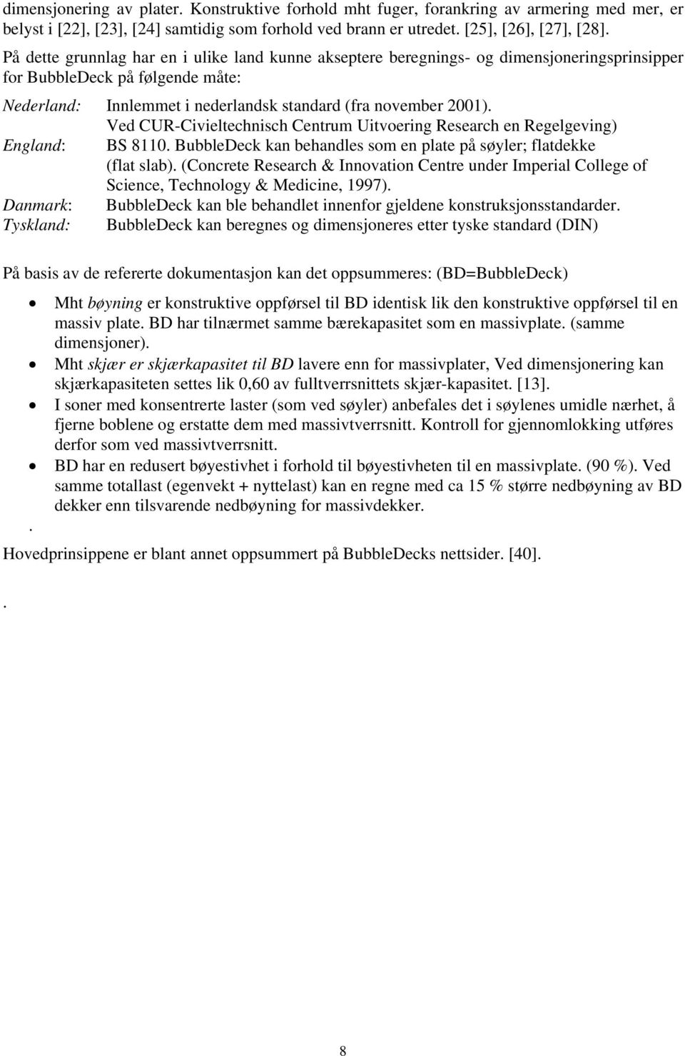 Ved CUR-Civieltechnisch Centrum Uitvoering Research en Regelgeving) England: BS 8110. BubbleDeck kan behandles som en plate på søyler; latdekke (lat slab).