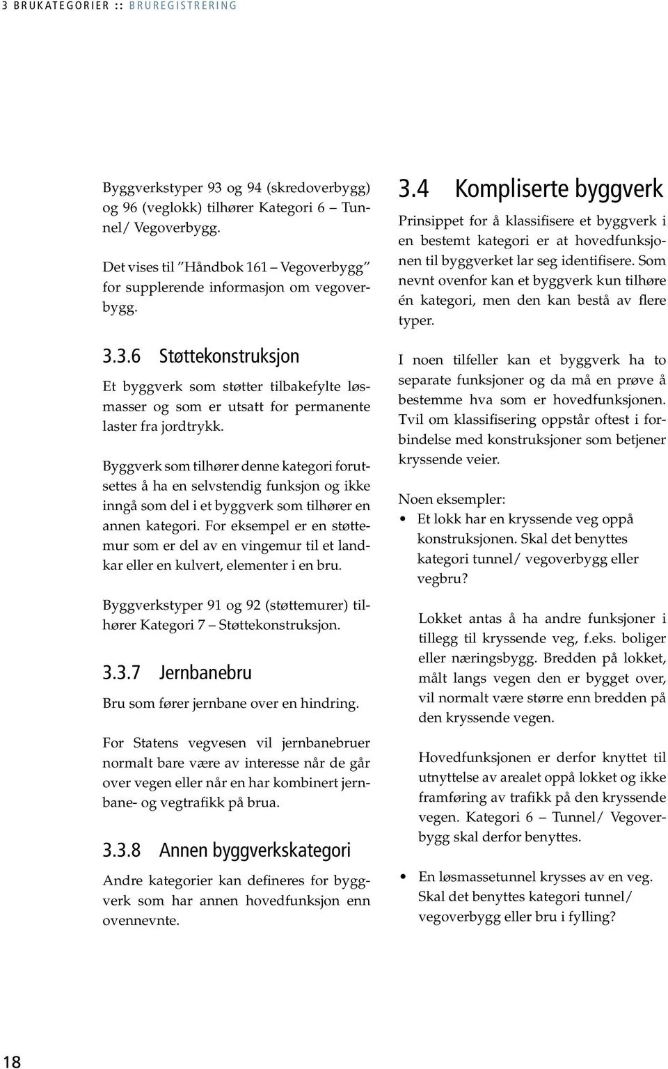 3.6 Støttekonstruksjon Et byggverk som støtter tilbakefylte løsmasser og som er utsatt for permanente laster fra jordtrykk.